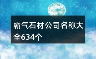 霸氣石材公司名稱大全634個