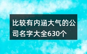 比較有內(nèi)涵大氣的公司名字大全630個