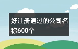 好注冊通過的公司名稱600個