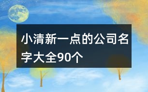 小清新一點(diǎn)的公司名字大全90個(gè)