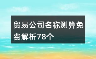 貿(mào)易公司名稱測算免費解析78個