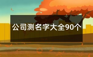 公司測名字大全90個(gè)