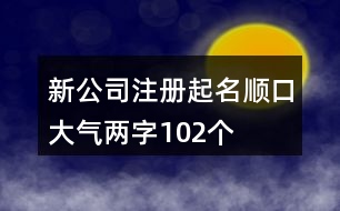 新公司注冊起名順口大氣兩字102個(gè)