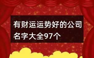 有財(cái)運(yùn)運(yùn)勢好的公司名字大全97個(gè)