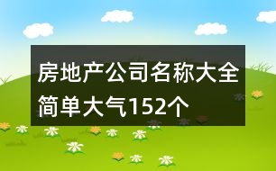 房地產(chǎn)公司名稱大全簡(jiǎn)單大氣152個(gè)