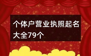 個(gè)體戶營(yíng)業(yè)執(zhí)照起名大全79個(gè)