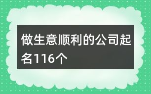 做生意順利的公司起名116個