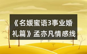 《名媛蜜語3事業(yè)婚禮篇》孟亦凡情感線數(shù)值攻略