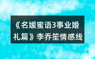 《名媛蜜語3事業(yè)婚禮篇》李喬笙情感線數(shù)值攻略