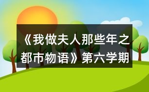 《我做夫人那些年之都市物語》第六學期攻略