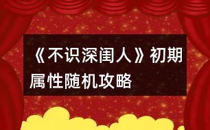 《不識(shí)深閨人》初期屬性隨機(jī)攻略