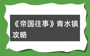 《帝國(guó)往事》青水鎮(zhèn)攻略