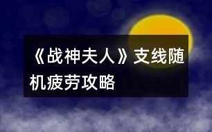 《戰(zhàn)神夫人》支線隨機(jī)疲勞攻略