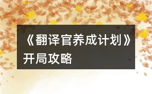 《翻譯官養(yǎng)成計(jì)劃》開局攻略