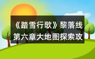 《踏雪行歌》黎落線第六章大地圖探索攻略