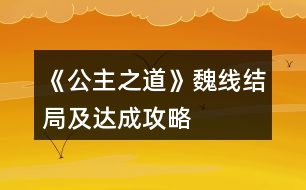 《公主之道》魏線(xiàn)結(jié)局及達(dá)成攻略