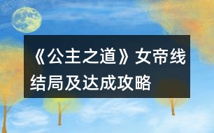 《公主之道》女帝線(xiàn)結(jié)局及達(dá)成攻略