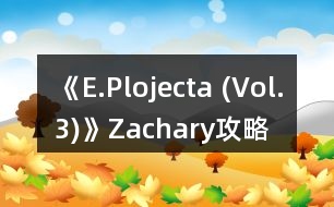 《E.Plojecta (Vol.3)》Zachary攻略