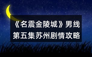 《名震金陵城》男線第五集蘇州劇情攻略