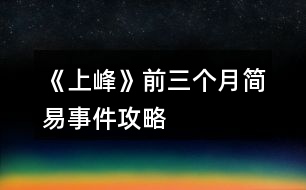 《上峰》前三個(gè)月簡(jiǎn)易事件攻略