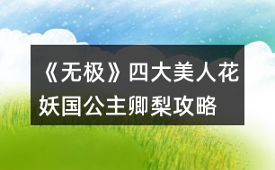 《無極》四大美人花妖國(guó)公主卿梨攻略