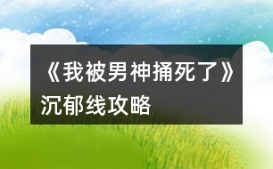 《我被男神捅死了》沉郁線攻略