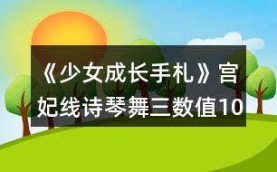 《少女成長手札》宮妃線詩琴舞三數(shù)值100攻略