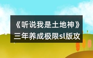 《聽(tīng)說(shuō)我是土地神》三年養(yǎng)成（極限sl版）攻略