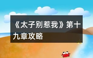 《太子別惹我》第十九章攻略