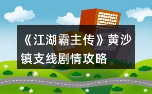 《江湖霸主傳》黃沙鎮(zhèn)支線劇情攻略