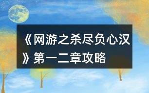 《網(wǎng)游之殺盡負(fù)心漢》第一、二章攻略