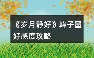 《歲月靜好》韓子墨好感度攻略