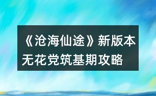 《滄海仙途》新版本無(wú)花黨筑基期攻略