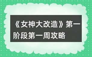 《女神大改造》第一階段第一周攻略