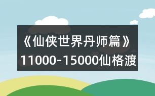 《仙俠世界丹師篇》11000-15000仙格渡劫攻略