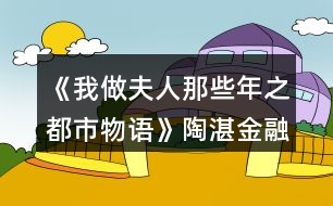 《我做夫人那些年之都市物語(yǔ)》陶湛金融線攻略