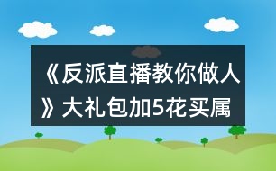 《反派直播教你做人》大禮包加5花買屬性10點攻略