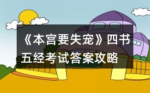 《本宮要失寵》四書(shū)五經(jīng)考試答案攻略