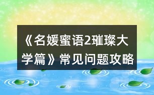 《名媛蜜語(yǔ)2璀璨大學(xué)篇》常見問(wèn)題攻略