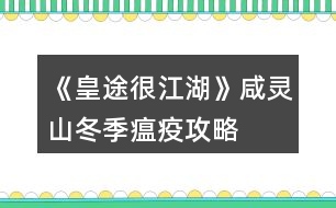 《皇途很江湖》咸靈山冬季瘟疫攻略