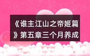 《誰主江山之帝姬篇》第五章三個月養(yǎng)成攻略