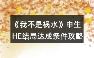 《我不是禍水》申生HE結局達成條件攻略