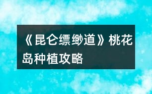 《昆侖縹緲道》桃花島種植攻略