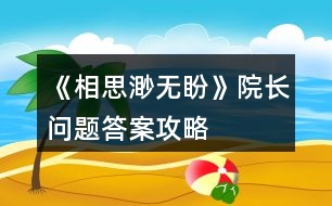 《相思渺無盼》院長(zhǎng)問題答案攻略