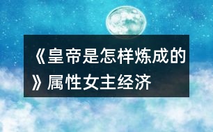 《皇帝是怎樣煉成的》屬性、女主、經(jīng)濟攻略