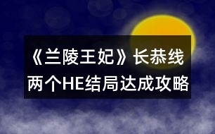 《蘭陵王妃》長恭線兩個HE結局達成攻略