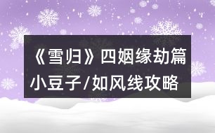 《雪歸》四姻緣劫篇小豆子/如風(fēng)線攻略