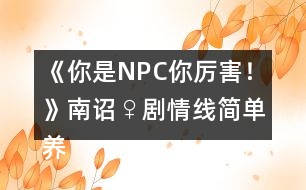 《你是NPC你厲害！》南詔♀劇情線簡單養(yǎng)成攻略