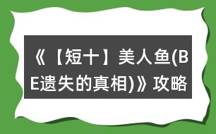 《【短十】美人魚(yú)(BE遺失的真相)》攻略