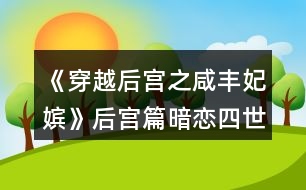 《穿越后宮之咸豐妃嬪》后宮篇暗戀四世情緣攻略